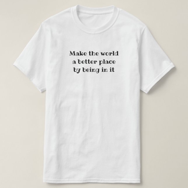 Camiseta Faça do mundo um lugar melhor ao estar nele (Frente do Design)