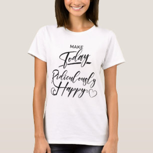 Camiseta Faça hoje ridiculamente feliz
