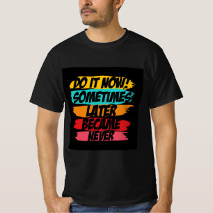 Camiseta faça isso agora que mais tarde nunca chegou