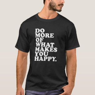 Camiseta Faça Mais Do Que Te Faz Feliz.