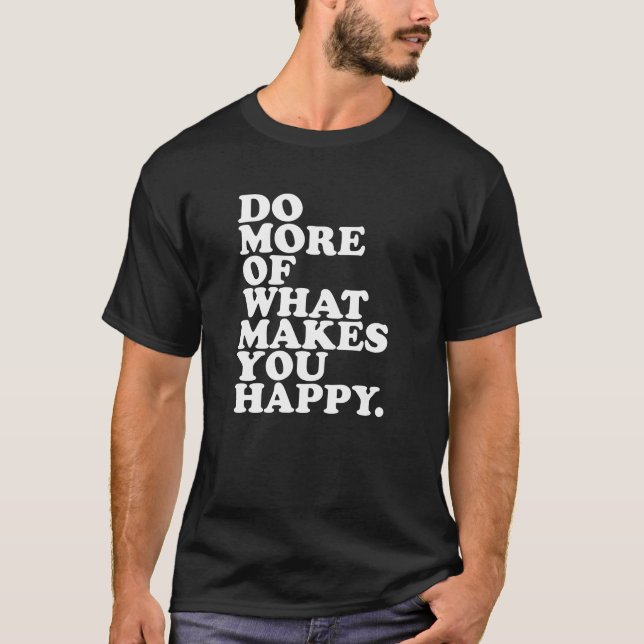 Camiseta Faça Mais Do Que Te Faz Feliz. (Frente)