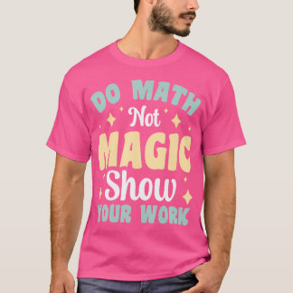 Camiseta Faça Matemática Não Magia Mostre Seu Trabalho