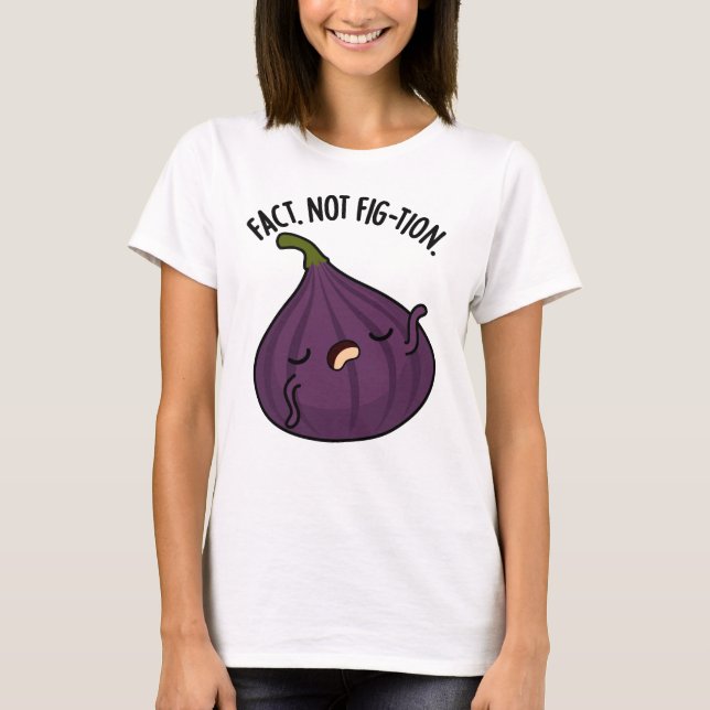 Camiseta Fact Not Fig-tion Funny Fig Pun (Frente)