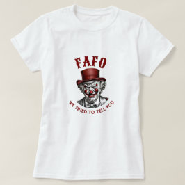 Camiseta FAFO Anti-Trump Mau Palhaço Que Tentamos Contar