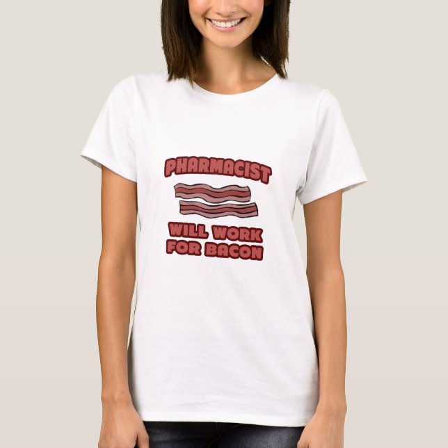 Camiseta Farmacêutico... Trabalhará Para Bacon (Frente)