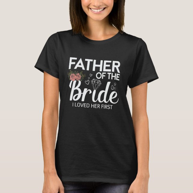 Camiseta Father Of The Bride I Loved Her First Wedding (Frente)