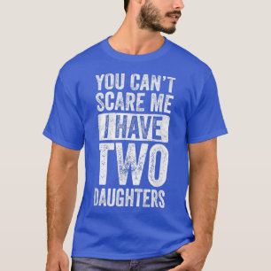 Camiseta Father's Day You Can't Scare Me I Have Two Daughte