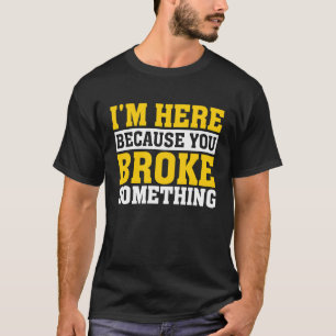 Camiseta Faz-tudo Estou Aqui Porque Você Quebrou Algo