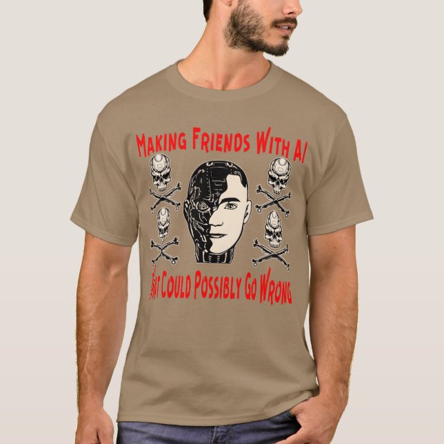 Camiseta Fazer Amigos com IA O Que Poderia Ir Com Wron (Frente)