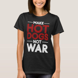 Camiseta Fazer Cachorros Quentes Não Guerra Pela Comida