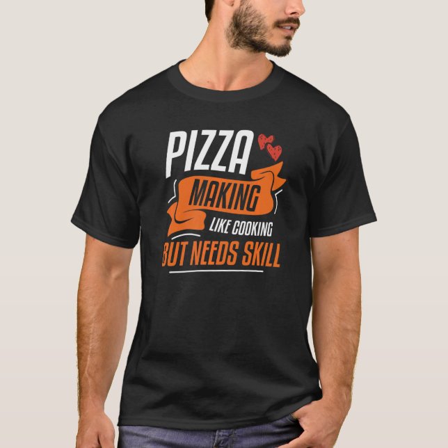 Camiseta Fazer De Pizza Como Cozinhar Mas Precisa De Habili (Frente)