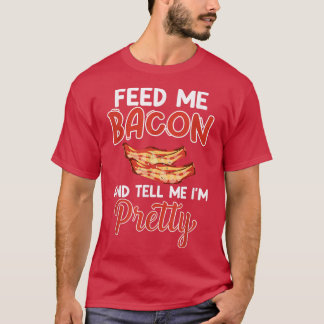Camiseta Feed Me Bacon and Tell Me I'm Pretty - Pork Pig Ba
