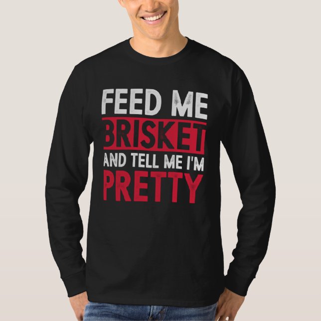 Camiseta Feed Me Brisket And Tell Me I m Pretty Pitmaster G (Frente)