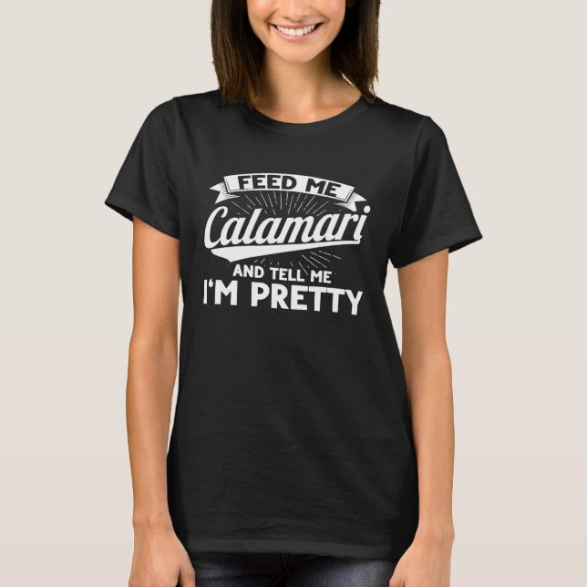 Camiseta Feed Me Calamari And Tell Me Im Pretty Seafood Cal (Frente)