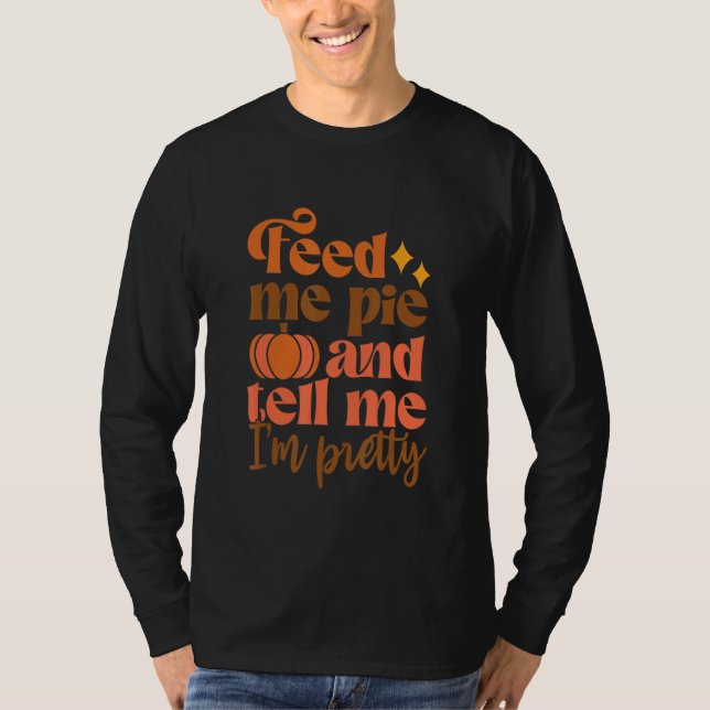 Camiseta Feed Me Pie And Tell Me I'm Pretty Fall Thanksgivi (Frente)