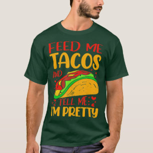 Camiseta Feed Me Tacos And Tell Me Im Pretty   1 