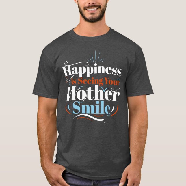 Camiseta Felicidade Está Vendo Sua Mãe Sorrir Melhor Mãe (Frente)