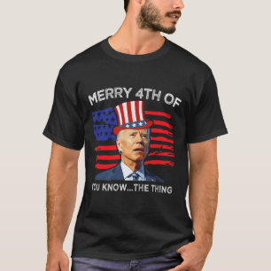 Camiseta Feliz 4º De Vocês Conhecem A Coisa Joe Biden Quart