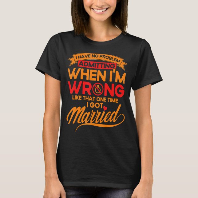 Camiseta Feliz Divórcio Admitindo Quando Estou Errado (Frente)