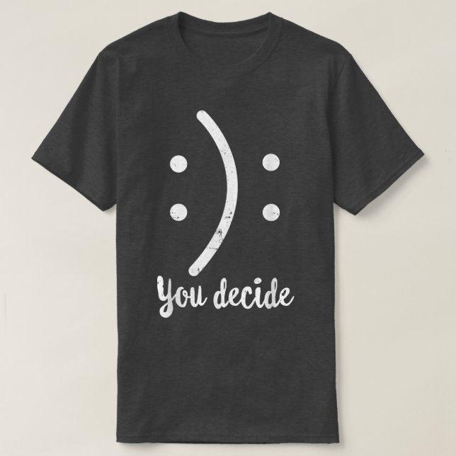 Camiseta Feliz Ou Triste Que Você Engraçado Decida Seu Sorr (Frente do Design)