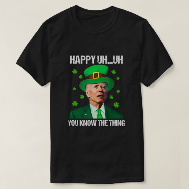 Camiseta Feliz Uh Você Sabe A Coisa Joe Biden St Patricks (Frente do Design)