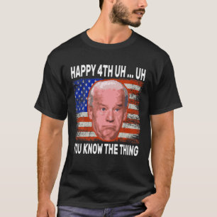 Camiseta Feliz Você Sabe A Coisa Engraçado Joe Biden 4º De