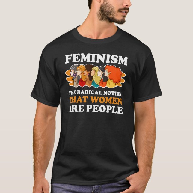 Camiseta Feminismo A Noção Radical De Que As Mulheres São P (Frente)