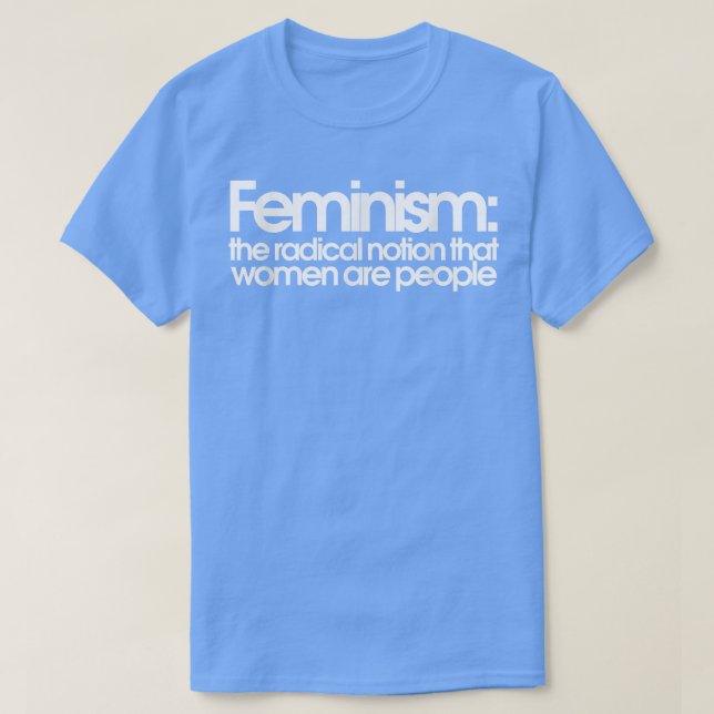 Camiseta Feminismo A Noção Radical De Que As Mulheres São P (Frente do Design)