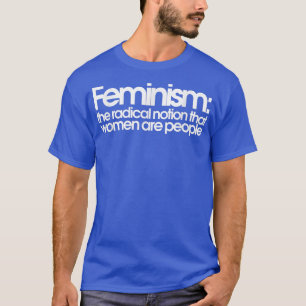 Camiseta Feminismo A Noção Radical De Que As Mulheres São P