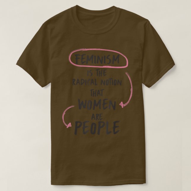 Camiseta Feminismo É A Noção Radical De Que As Mulheres São (Frente do Design)