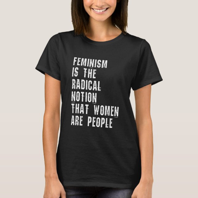 Camiseta Feminismo É A Noção Radical De Que As Mulheres São (Frente)