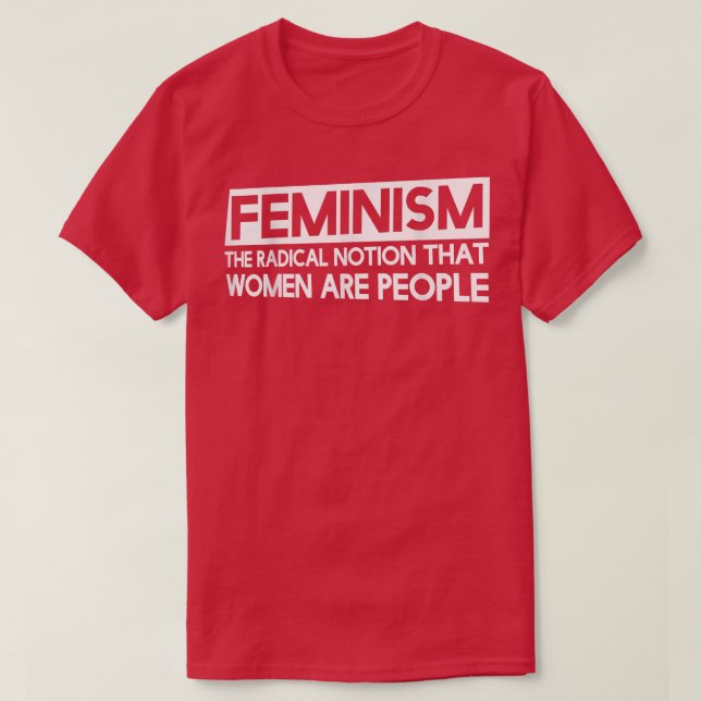 Camiseta FeminismoA Noção Radical De Que As Mulheres São Pe (Frente do Design)
