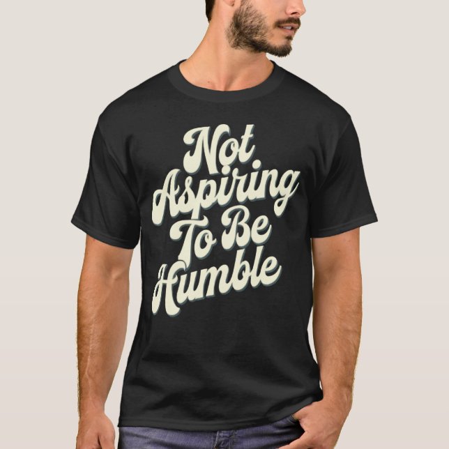 Camiseta Feminista Não Estou Aspirando A Ser Humilde Não É (Frente)