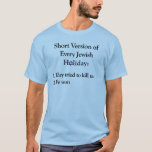 Camiseta Feriado judaico da versão curta para a luz<br><div class="desc">Versão curta de cada feriado judaico: 1. Tentaram matar-nos -- 2. Nós ganhamos. Design popular agora disponível para a camisa claro-colorida. Design escuro da camisa ainda disponível abaixo:</div>