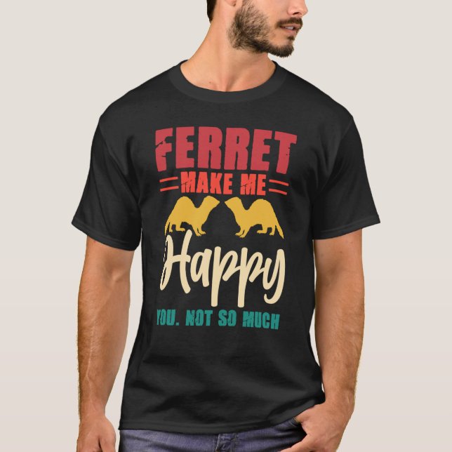 Camiseta Ferret make me happy you not so much (Frente)