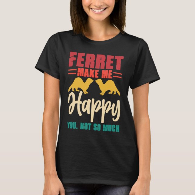 Camiseta Ferret make me happy you not so much (Frente)