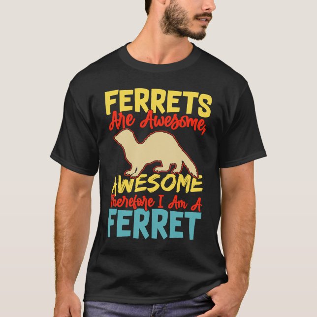 Camiseta Ferrets are awesome awesome therfore i am a ferret (Frente)