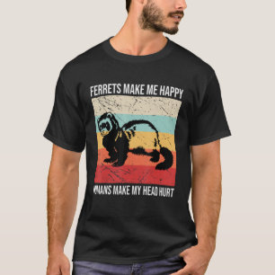 Camiseta Ferrets Make Me Happy Humans Make My Head Hurt