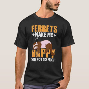 Camiseta Ferrets Makes Me Happy You Not So Much Funny Ferre
