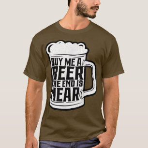Camiseta Festa Engraçada, Comprar-Me Uma Cerveja O Fim Está