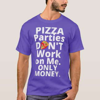 Camiseta Festas De Pizza Não Trabalham Comigo Apenas Dinhei
