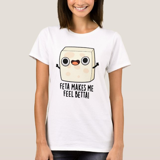Camiseta Feta Makes Me Fell Betta Funny Cheese Pun  (Frente)
