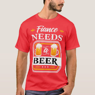 Camiseta Fiance precisa de uma noiva de cerveja e cerveja d