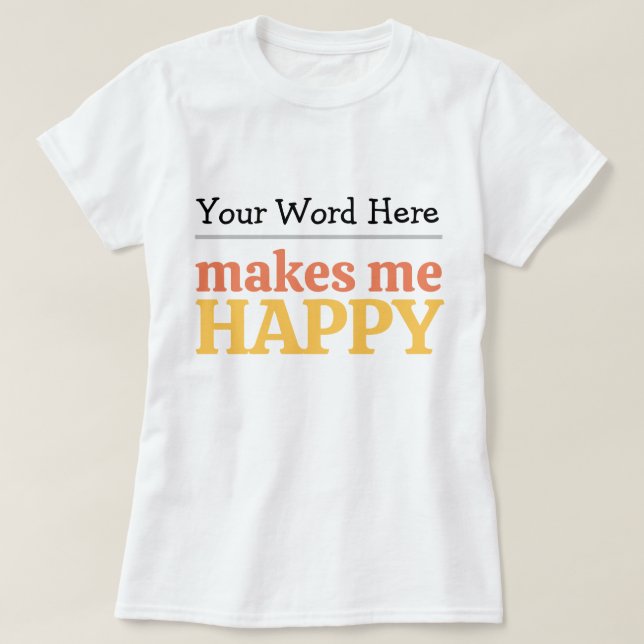 Camiseta Fill in the Blank "Makes Me Happy" Bold Typography (Frente do Design)