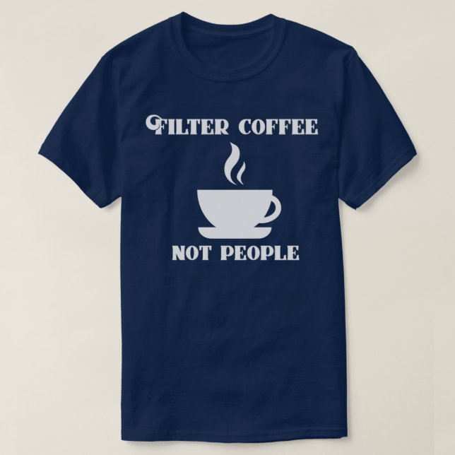 Camiseta Filtrar Café Não Pessoas Engraçado Coffee Cote Cof (Frente do Design)