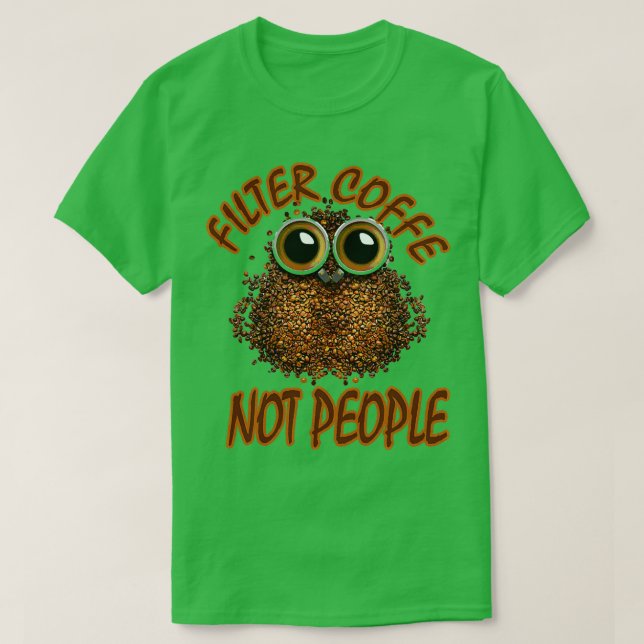 Camiseta Filtrar Café Não Pessoas Para Sobrecarga De Café (Frente do Design)