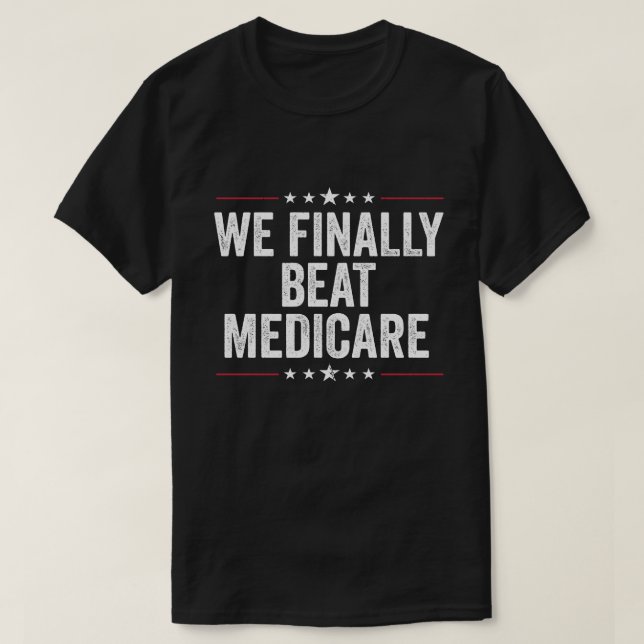 Camiseta Finalmente, Beat Medicare Funny, citando tendência (Frente do Design)