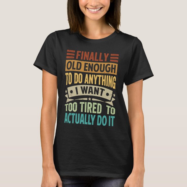 Camiseta Finalmente velha o suficiente para fazer qualquer  (Frente)