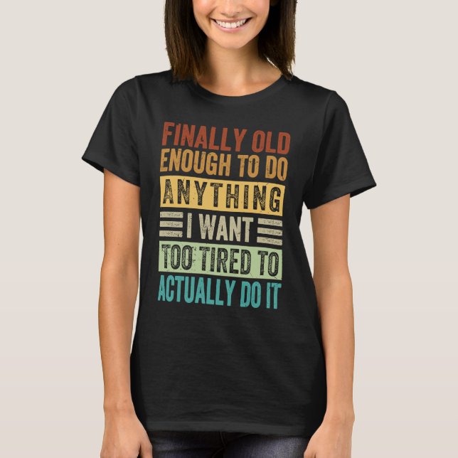 Camiseta Finalmente Velho O Suficiente Para Fazer O Que Eu  (Frente)