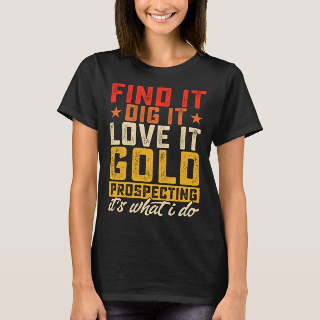 Camiseta Find It Dig It Love It Gold Prospecting It's What  (Frente)